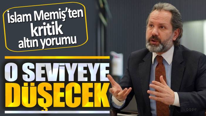 İslam Memiş'ten kritik altın yorumu: O seviyeye düşecek