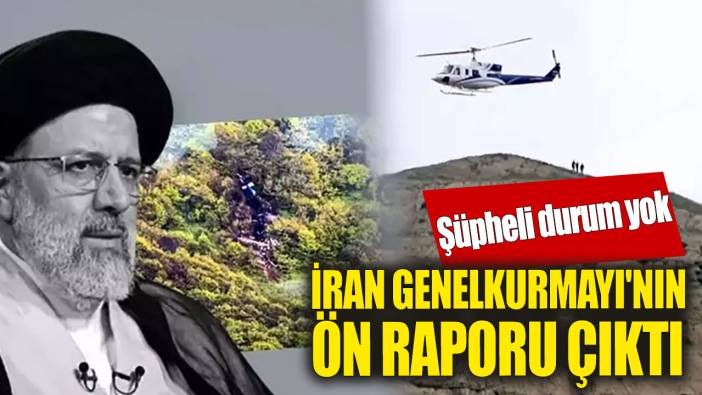 Reisi'yi taşıyan helikopterin düşmesine ilişkin ön rapor yayımlandı