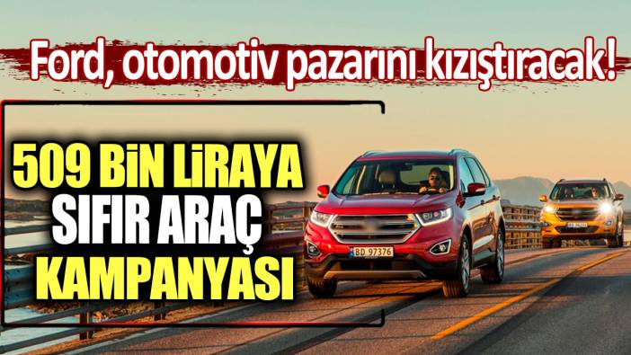 Ford'dan 509 bin liraya sıfır araç kampanyası!