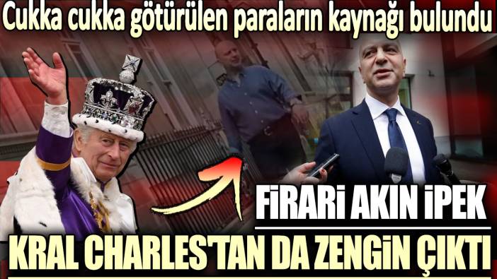 Firari Akın İpek Kral Charles'tan da zengin çıktı