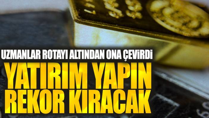 Uzmanlar rotayı altından ona çevirdi: Yatırım yapın rekor kıracak