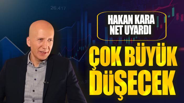 Hakan Kara net uyardı: Çok büyük düşecek