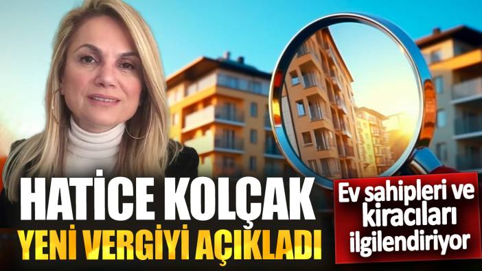 Ev sahipleri ve kiracıları ilgilendiriyor! Hatice Kolçak yeni vergiyi açıkladı