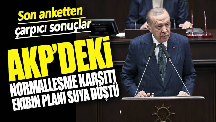 AKP'deki normalleşme karşıtı ekibin planı suya düştü! Son anketten çarpıcı sonuçlar