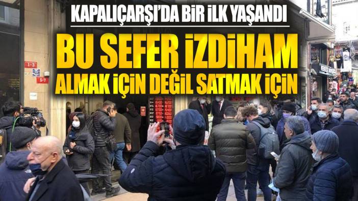 Kapalıçarşı’da bir ilk yaşandı! Bu sefer izdiham almak için değil satmak için