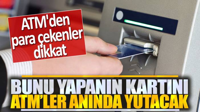 Bunu yapanın kartını ATM'ler anında yutacak: ATM'den para çekenler dikkat