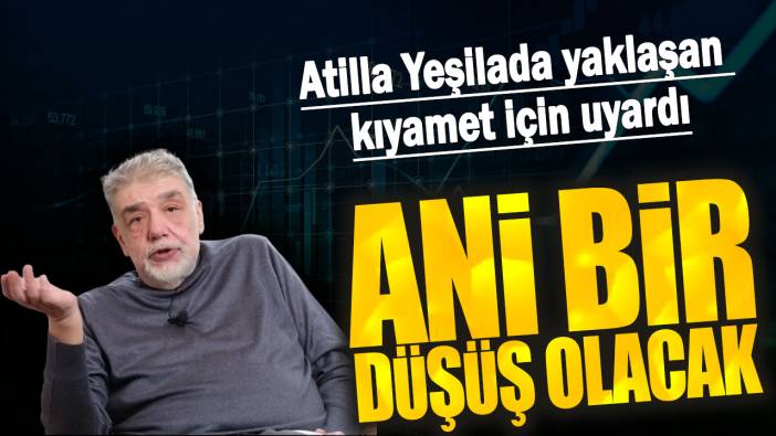 Atilla Yeşilada uyardı: Ani bir düşüş olacak