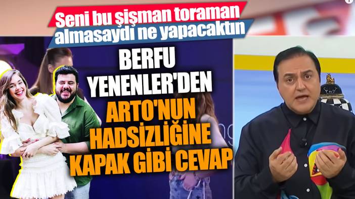 Berfu Yenenler'den Arto'nun hadsizliğine kapak gibi cevap! Seni bu şişman toraman almasaydı ne yapacaktın?