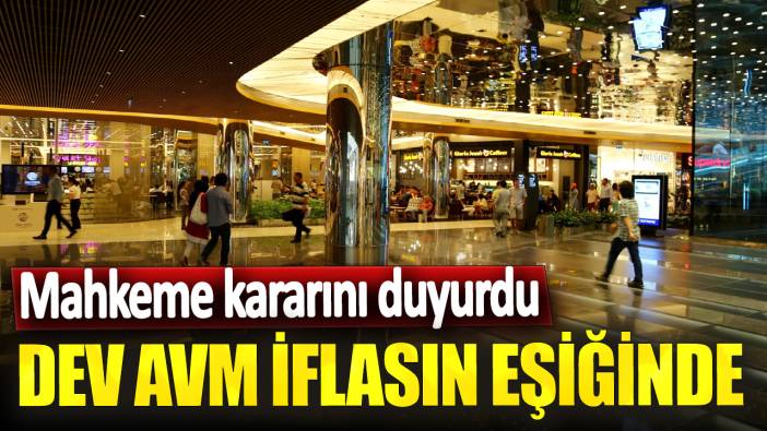 Mahkeme kararını duyurdu! Dev AVM iflasın eşiğinde