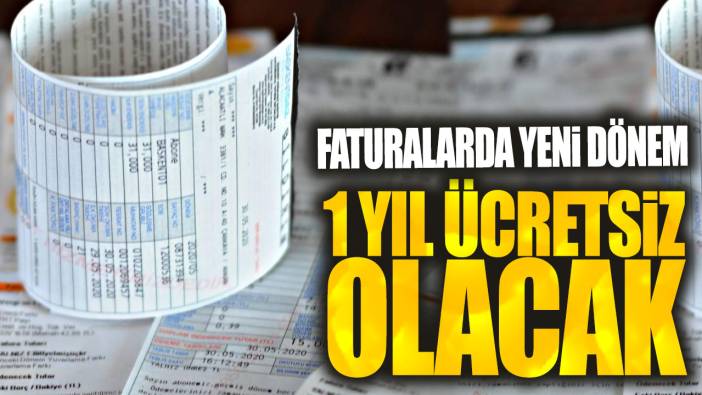 Faturalarda yeni dönem: 1 yıl ücretsiz olacak