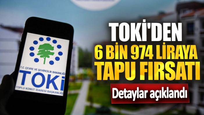 TOKİ'den 6 bin 974 liraya tapu fırsatı: Detaylar açıklandı