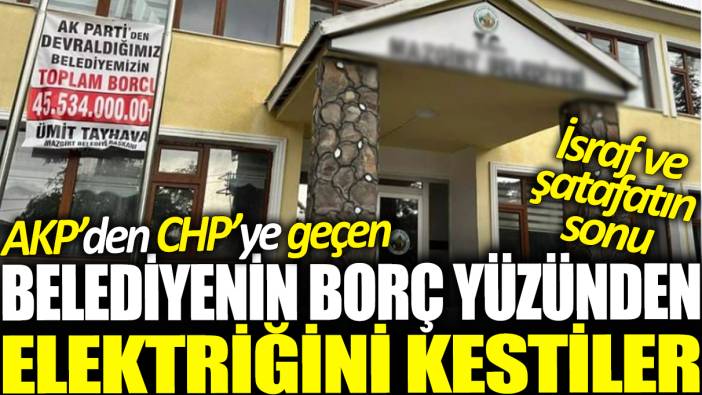 AKP'den CHP'ye geçen belediyenin borç yüzünden elektriğini kestiler