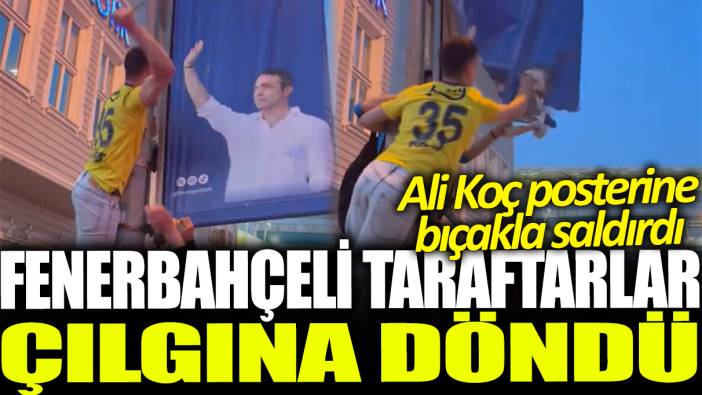 Fenerbahçeli taraftarlar çılgına döndü: Ali Koç posterine bıçaklı saldırı