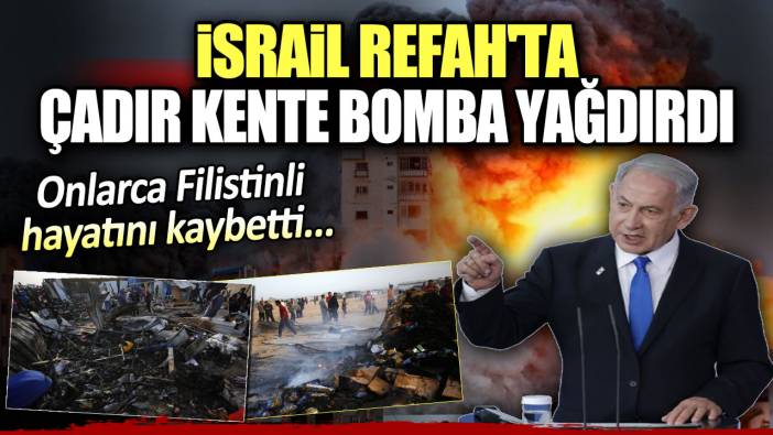 İsrail Refah'ta çadır kente bomba yağdırdı: En 40 Filistinli hayatını kaybetti