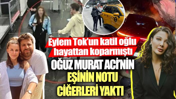 Oğuz Murat Aci’nin eşinin notu ciğerleri yaktı! Eylem Tok’un katil oğlu hayattan koparmıştı