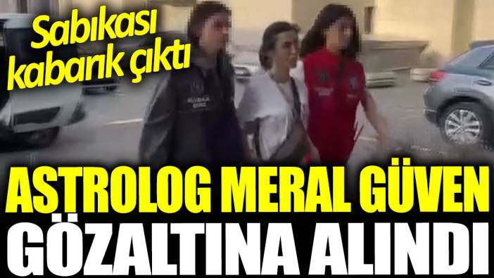 Astrolog Meral Güven gözaltına alındı: Sabıkası kabarık çıktı