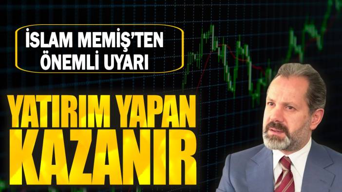 İslam Memiş’ten önemli uyarı: Yatırım yapan kazanır