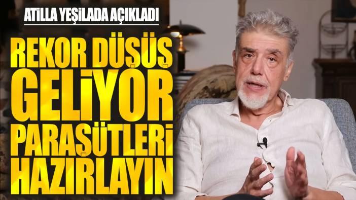 Atilla Yeşilada açıkladı: Rekor düşüş geliyor paraşütleri hazırlayın