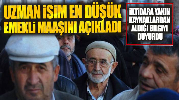 Uzman isim en düşük emekli maaşını açıkladı: İktidara yakın kaynaklardan aldığı bilgiyi duyurdu