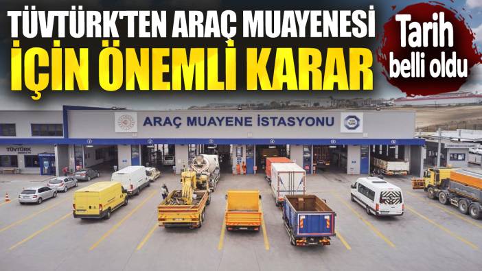 TÜVTÜRK'ten araç muayenesi için önemli karar! Tarih belli oldu