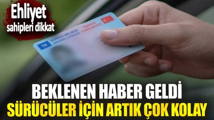 Ehliyet sahipleri dikkat! Beklenen haber geldi sürücüler için artık çok kolay