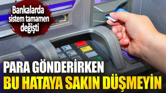 Bankalarda sistem tamamen değişti! Para gönderirken bu hataya sakın düşmeyin