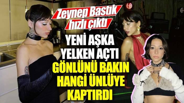 Zeynep Bastık hızlı çıktı! Yeni aşka yelken açtı gönlünü bakın hangi ünlüye kaptırdı