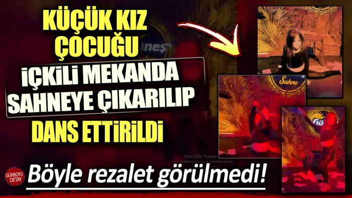 Küçük bir kız çocuğu içkili mekanda sahneye çıkarılıp dans ettirildi!