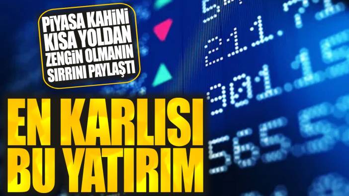 Piyasa kahini kısa yoldan zengin olmanın sırrını paylaştı: En karlısı bu yatırım