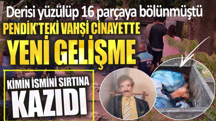 Pendik’teki vahşi cinayette yeni detay! Kimin ismini sırtına kazıdı