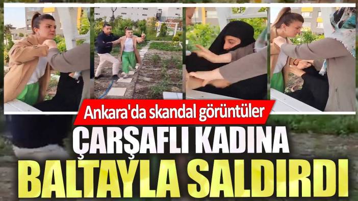 Ankara'da skandal görüntüler! Çarşaflı kadına baltayla saldırdı