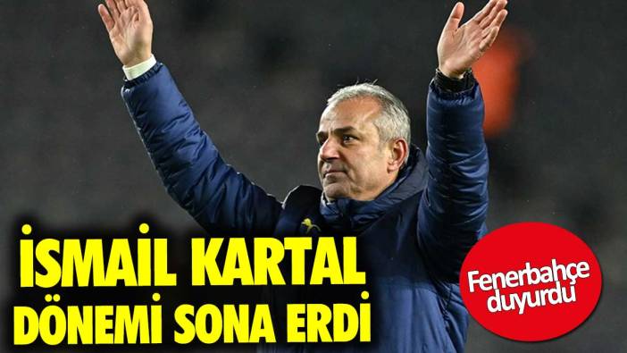 Fenerbahçe'de İsmail Kartal dönemi sona erdi