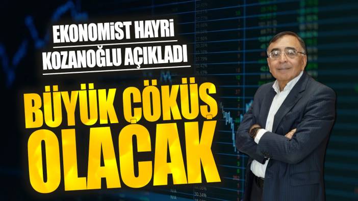 Ekonomist Hayri Kozanoğlu açıkladı: Büyük çöküş olacak