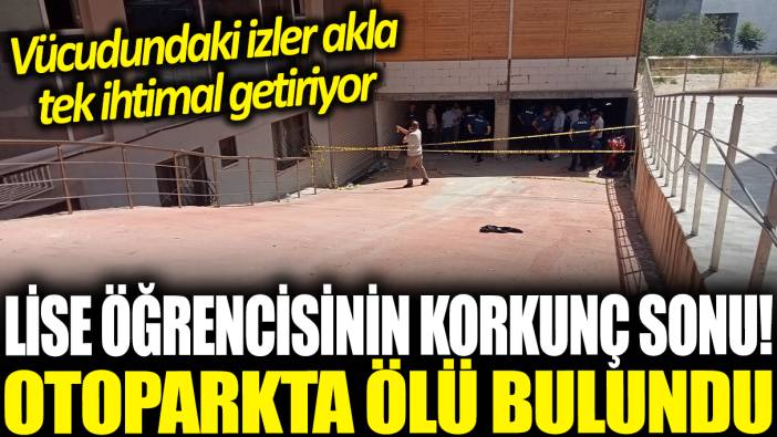 Lise öğrencisinin korkunç sonu! Otoparkta ölü olarak bulundu: Vücudundaki izler akla tek ihtimal getiriyor