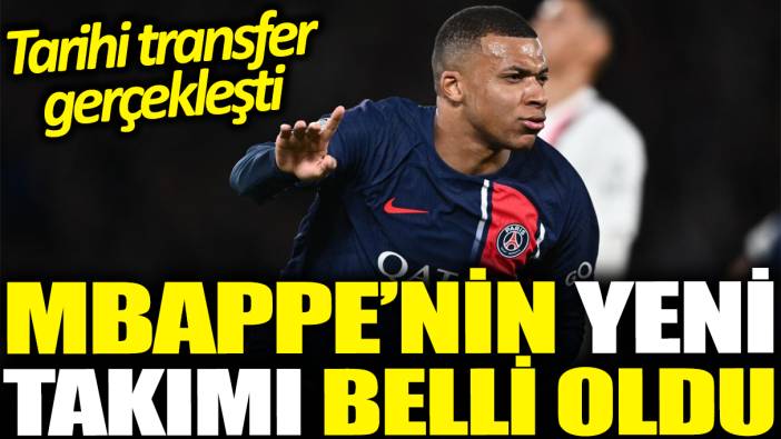 Mbappe'nin yeni takımı belli oldu: Tarihi transfer gerçekleşti