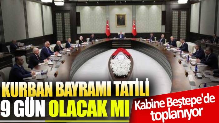 Kurban Bayramı tatili 9 gün olacak mı? Bugün açıklanacak