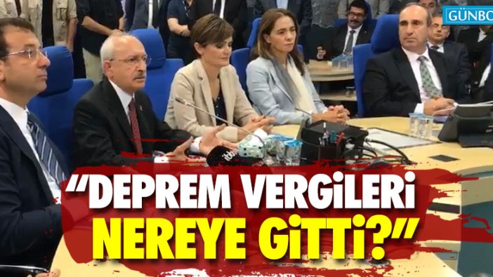 Kılıçdaroğlu: "Deprem vergileri nereye gitti?"