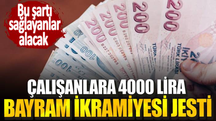 Çalışanlara 4000 lira bayram ikramiyesi jesti! Bu şartı sağlayanlar alacak