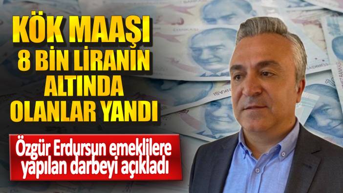 Kök maaşı 8 bin liranın altında olanlar yandı! Özgür Erdursun emeklilere yapılan darbeyi açıkladı