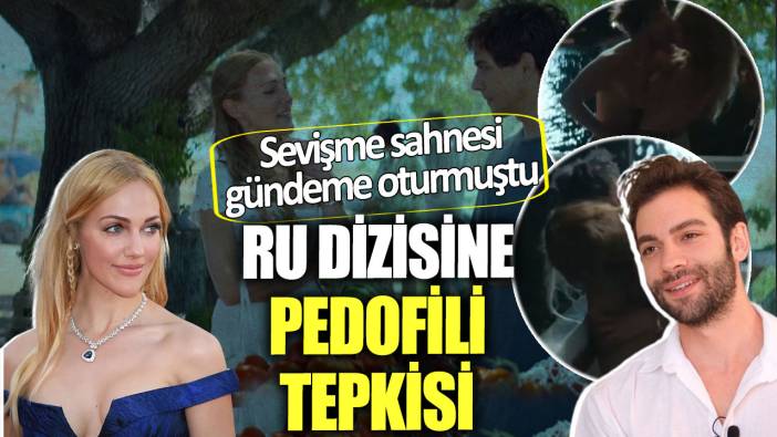 Meryem Uzerli'nin sevişme sahnesi gündeme oturmuştu! Ru dizisine pedofili tepkisi