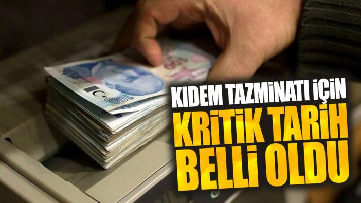 Kıdem tazminatı için kritik tarih belli oldu