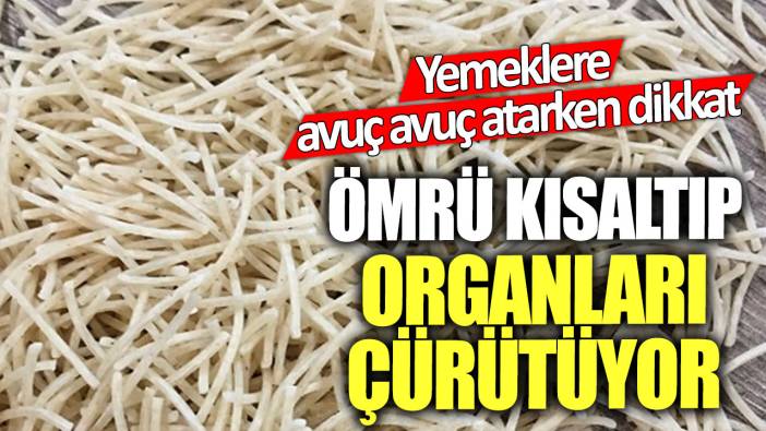 Yemeklere avuç avuç atarken dikkat! Ömrü kısaltıp organları çürütüyor