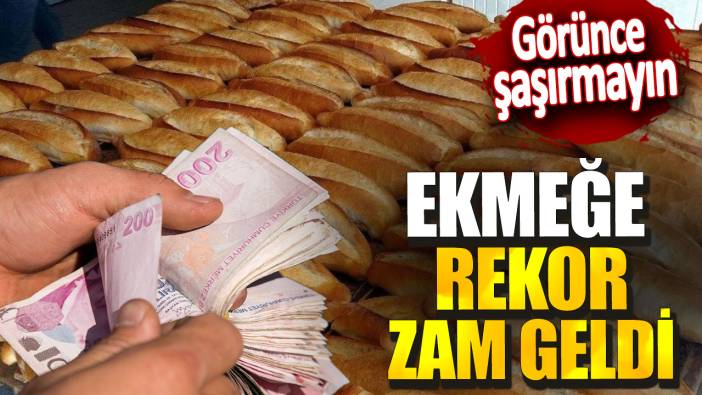 Görünce şaşırmayın: Ekmeğe rekor zam geldi