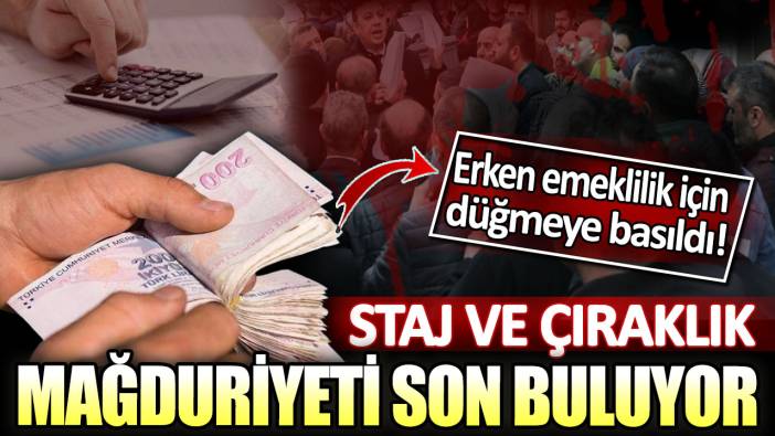 Staj ve çıraklık mağduriyeti son buluyor: Erken emeklilik için düğmeye basıldı