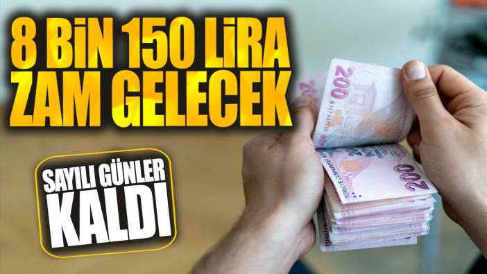 8 bin 150 lira zam gelecek: Sayılı günler kaldı