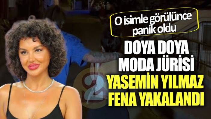 Doya Doya Moda Jürisi Yasemin Yılmaz fena yakalandı! O isimle görülünce panik oldu