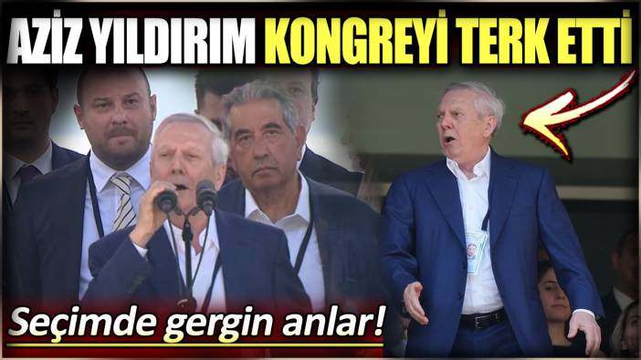 Son dakika... Aziz Yıldırım kongreyi terk etti