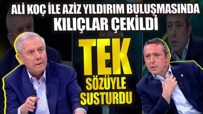 Ali Koç ile Aziz Yıldırım buluşmasında kılıçlar çekildi! Tek sözüyle susturdu