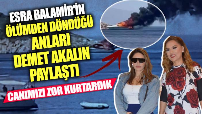 Esra Balamir'in ölümden döndüğü anları Demet Akalın paylaştı! Canımızı zor kurtardık