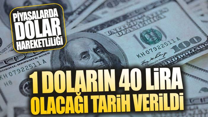 Piyasalarda dolar hareketliliği: 1 doların 40 lira olacağı tarih verildi